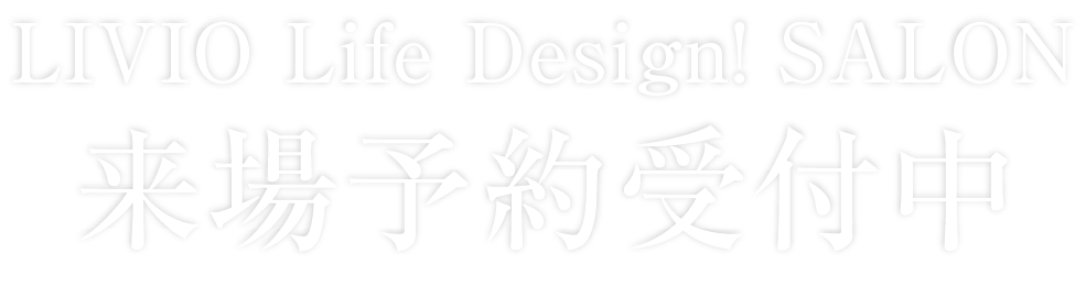 LIVIO Life Design! SALON 来場予約受付開始