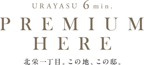 URAYASU 6min. PREMIUM HERE, 北栄⼀丁⽬。この地、この邸。